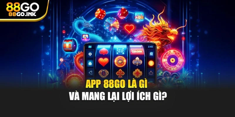 App 88GO là gì và mang lại lợi ích gì