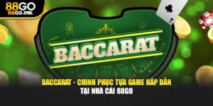 Baccarat - Chinh Phục Tựa Game Hấp Dẫn Tại Nhà Cái 88GO