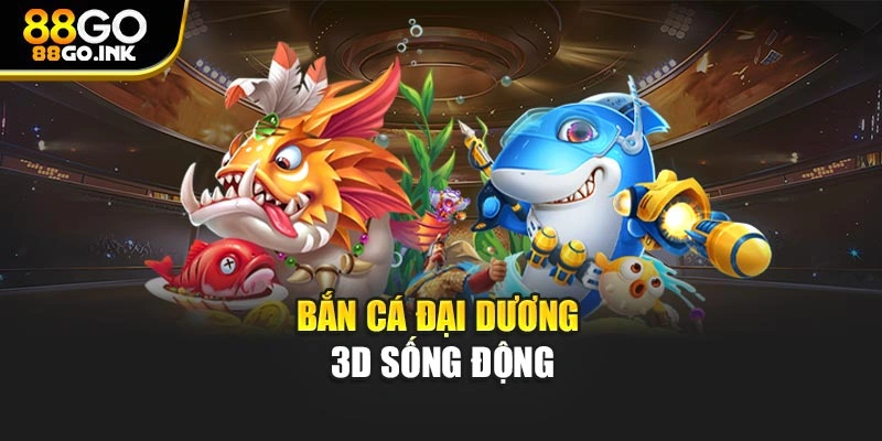 Bắn cá đại dương 3D sống động