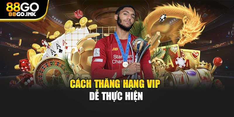 Cách thăng hạng VIP dễ thực hiện