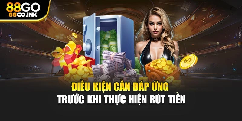  Điều kiện cần đáp ứng trước khi thực hiện rút tiền