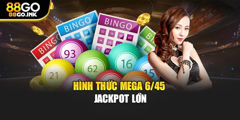 Hình thức mega 6/45 jackpot lớn
