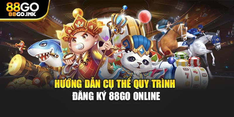 Hướng dẫn cụ thể quy trình đăng ký 88GO online