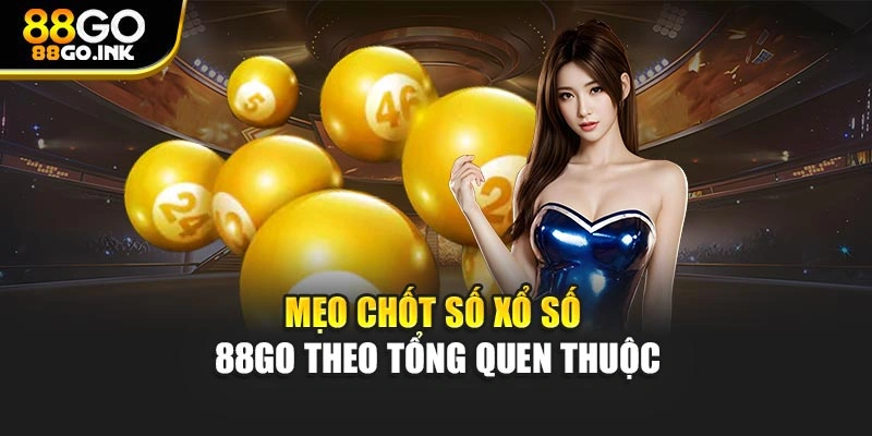 Mẹo chốt số xổ số 88GO theo tổng quen thuộc