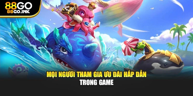 Mọi người tham gia ưu đãi hấp dẫn trong game