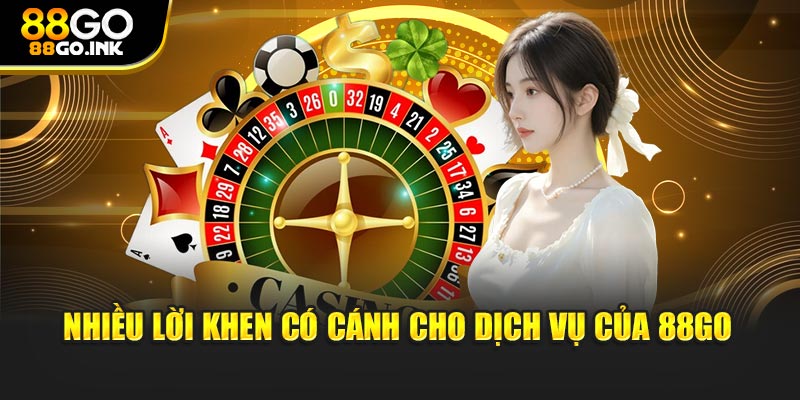 Nhiều lời khen có cánh cho dịch vụ của 88GO