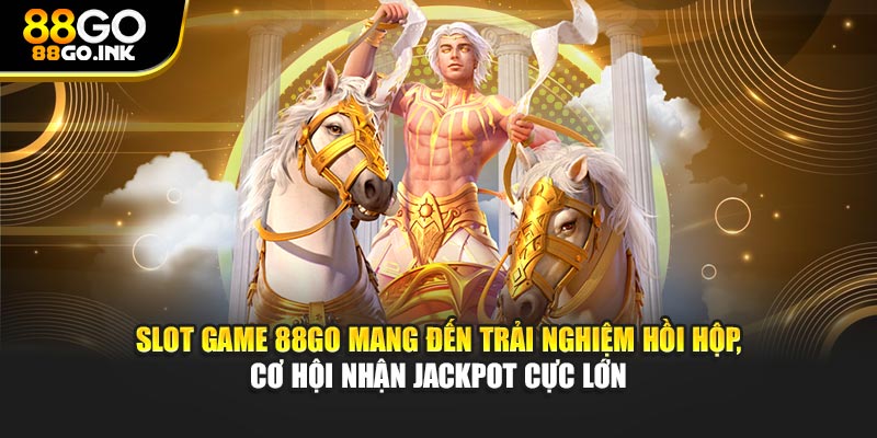 Slot game 88GO mang đến trải nghiệm hồi hộp, cơ hội nhận jackpot cực lớn