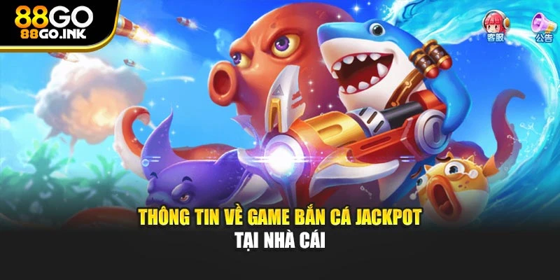 Thông tin về game bắn cá jackpot tại nhà cái