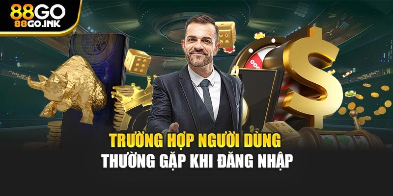 Trường hợp người dùng thường gặp khi đăng nhập